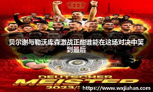 贝尔谢与勒沃库森激战正酣谁能在这场对决中笑到最后