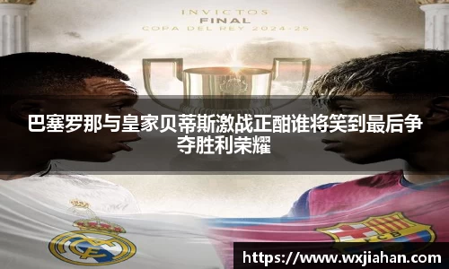 巴塞罗那与皇家贝蒂斯激战正酣谁将笑到最后争夺胜利荣耀